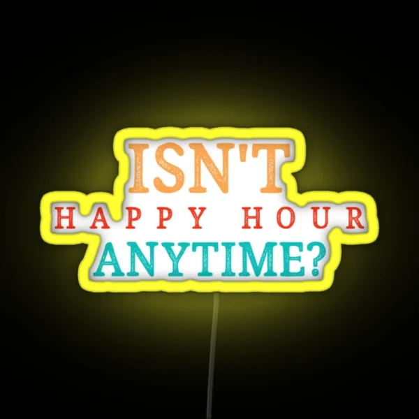 Isnt Happy Hour Anytime RGB Neon Sign