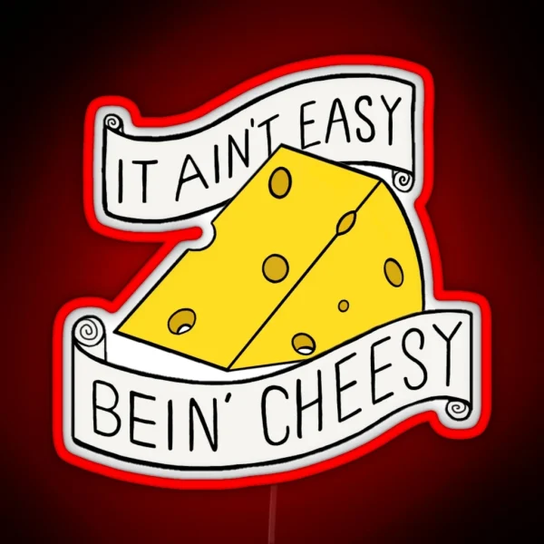 It Ain T Easy Bein Cheesy RGB Neon Sign