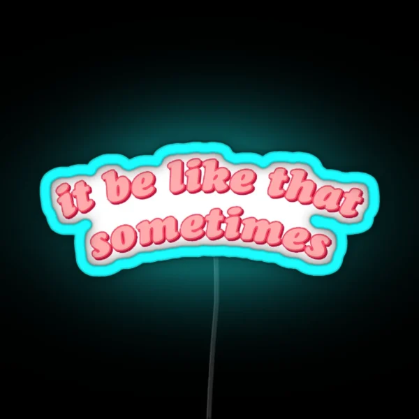 It Be Like That Sometimes RGB Neon Sign