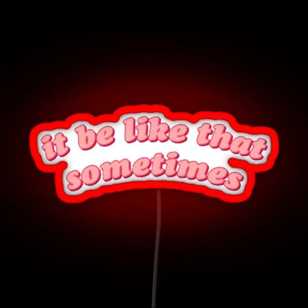 It Be Like That Sometimes RGB Neon Sign