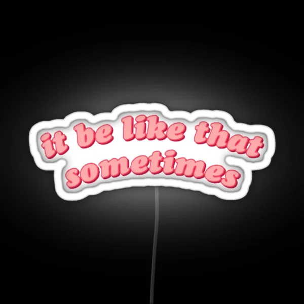 It Be Like That Sometimes RGB Neon Sign