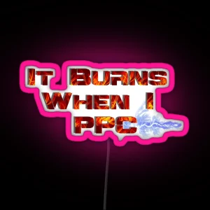 It Burns When I PPC Red RGB Neon Sign