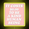 Kindness costs nothing, yet its beauty shines like vibrant neon signs.