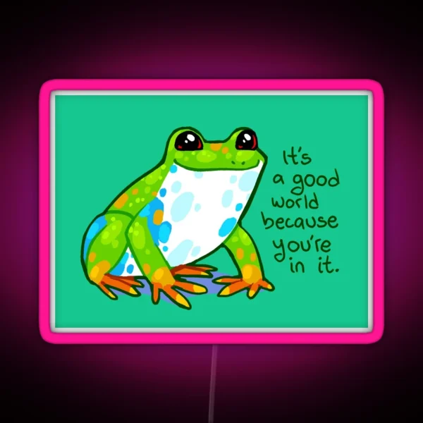 It S A Good World Because You Re In It Frog RGB Neon Sign