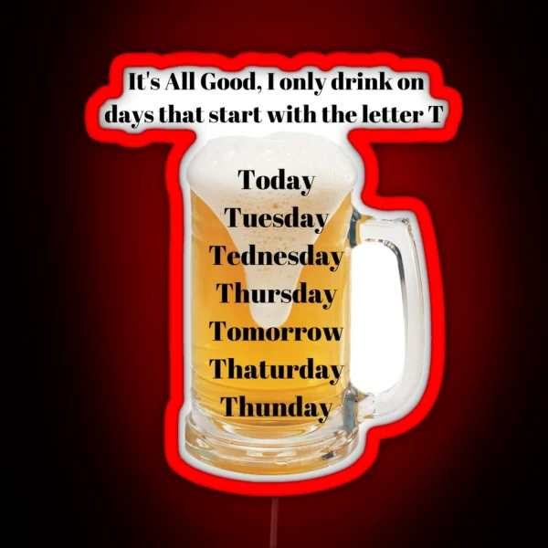 It S All Good I Only Drink On Days Start W Letter T Graphic Led For Men Homebrewers And Craft Beer Lovers RGB Neon Sign