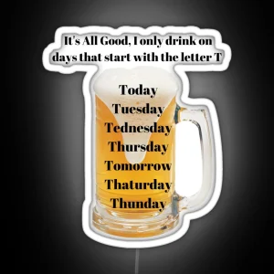 It S All Good I Only Drink On Days Start W Letter T Graphic Led For Men Homebrewers And Craft Beer Lovers RGB Neon Sign