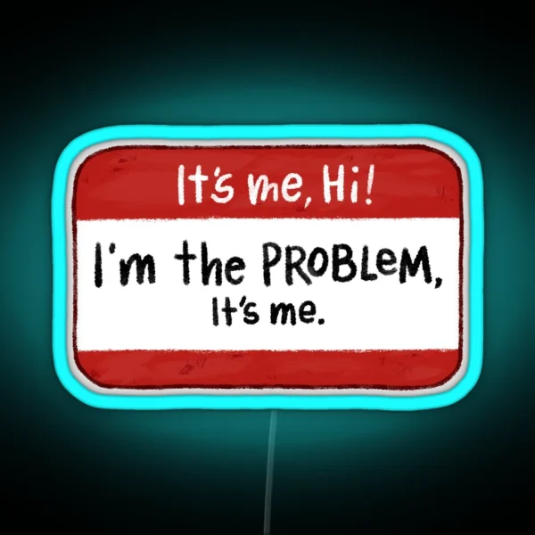 It S Me Hi I M The Problem It S Me RGB Neon Sign