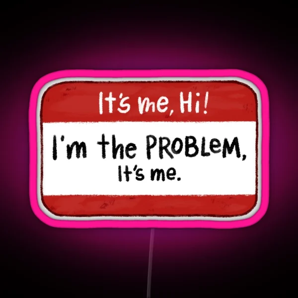 It S Me Hi I M The Problem It S Me RGB Neon Sign