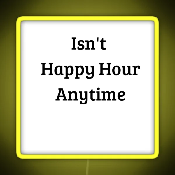 It S Not Happy Hour Anytime It S Not Happy Hour Everytime RGB Neon Sign