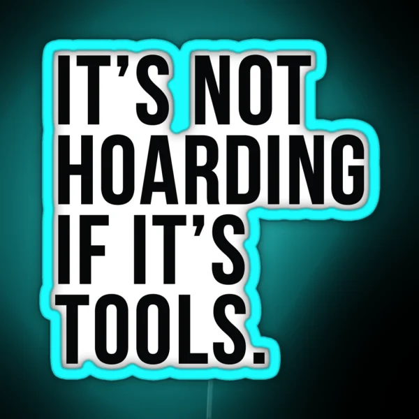 It S Not Hoarding If It S Tools RGB Neon Sign