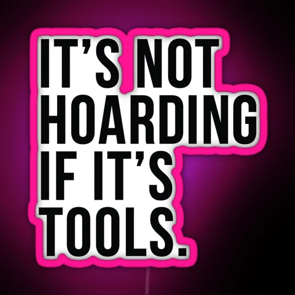 It S Not Hoarding If It S Tools RGB Neon Sign