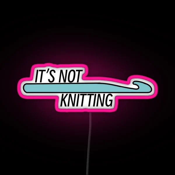 It S Not Knitting Crochet Hook RGB Neon Sign