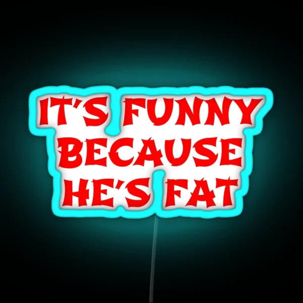 Its Funny Because He S Fat The Hangover Quote RGB Neon Sign