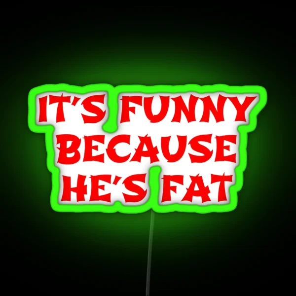 Its Funny Because He S Fat The Hangover Quote RGB Neon Sign