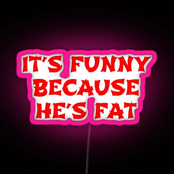Its Funny Because He S Fat The Hangover Quote RGB Neon Sign