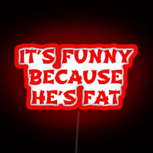 Its Funny Because He S Fat The Hangover Quote RGB Neon Sign