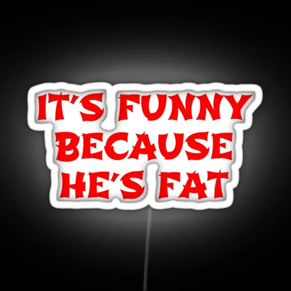 Its Funny Because He S Fat The Hangover Quote RGB Neon Sign