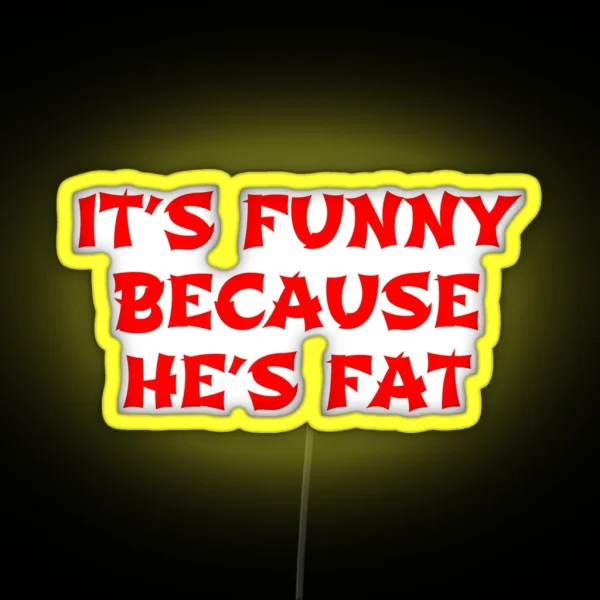 Its Funny Because He S Fat The Hangover Quote RGB Neon Sign