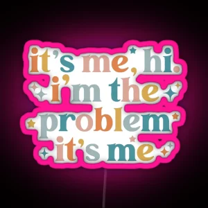 Its Me Hi Im The Problem Its Me RGB Neon Sign