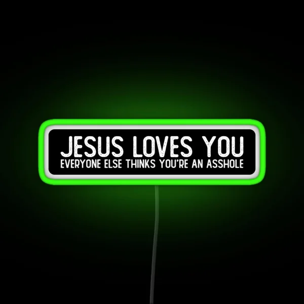 Jesus Loves You Everyone Else Thinks You Re RGB Neon Sign