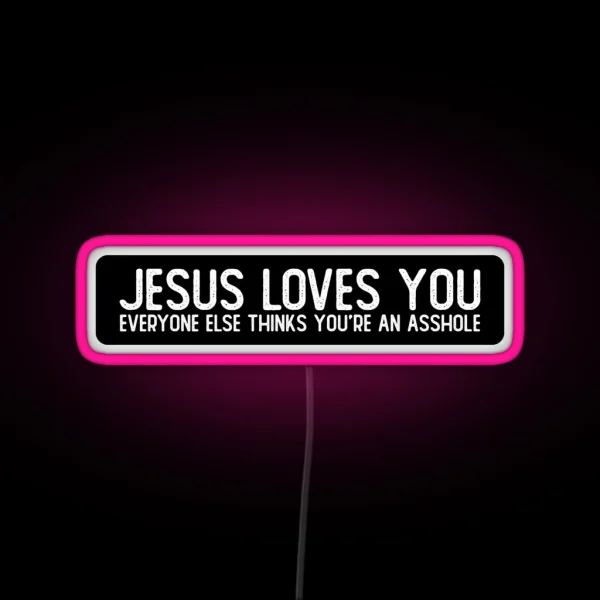 Jesus Loves You Everyone Else Thinks You Re RGB Neon Sign