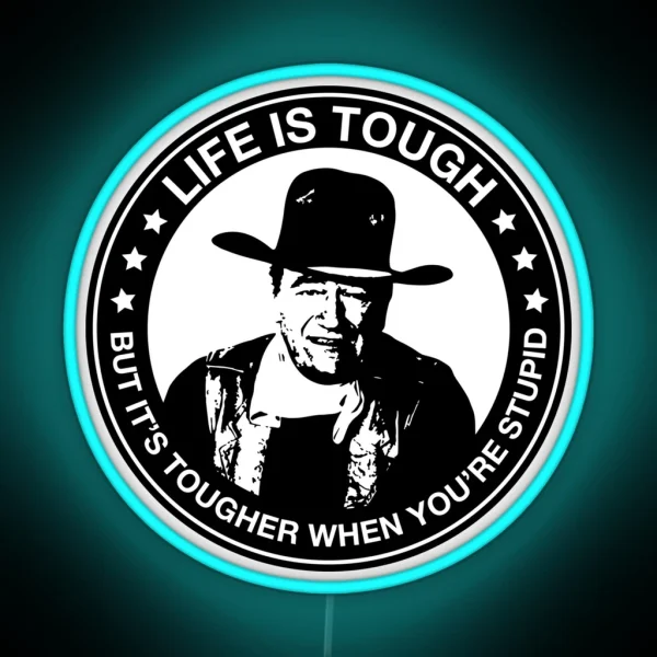 John Wayne Life Is Tough But It S Tougher When You Re RGB Neon Sign