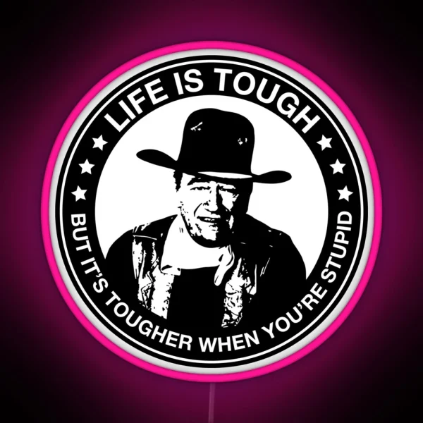 John Wayne Life Is Tough But It S Tougher When You Re RGB Neon Sign