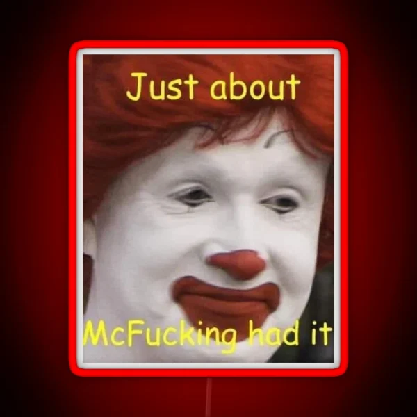 Just About Mcfucking Had It Meme RGB Neon Sign