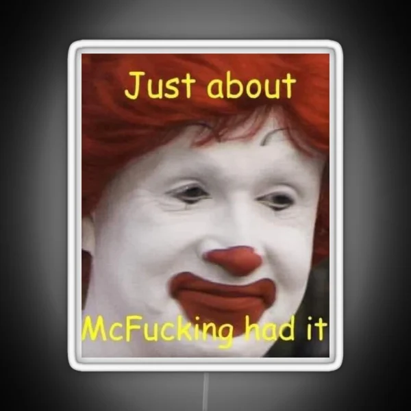 Just About Mcfucking Had It Meme RGB Neon Sign