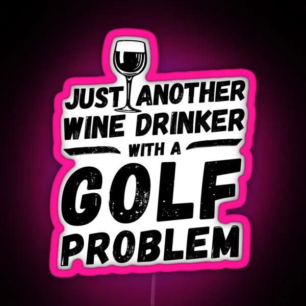 Just Another Wine Drinker With A Golf Problem Wine Drinker Golf RGB Neon Sign