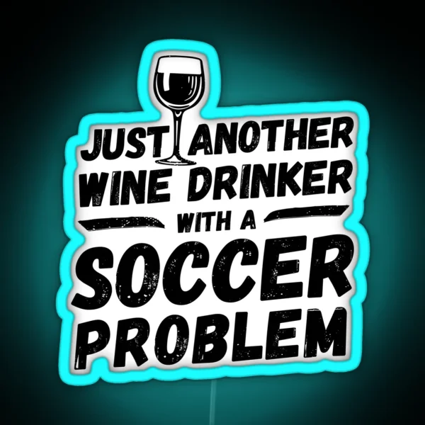 Just Another Wine Drinker With A Soccer Problem Wine Drinker Soccer RGB Neon Sign