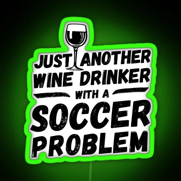 Just Another Wine Drinker With A Soccer Problem Wine Drinker Soccer RGB Neon Sign