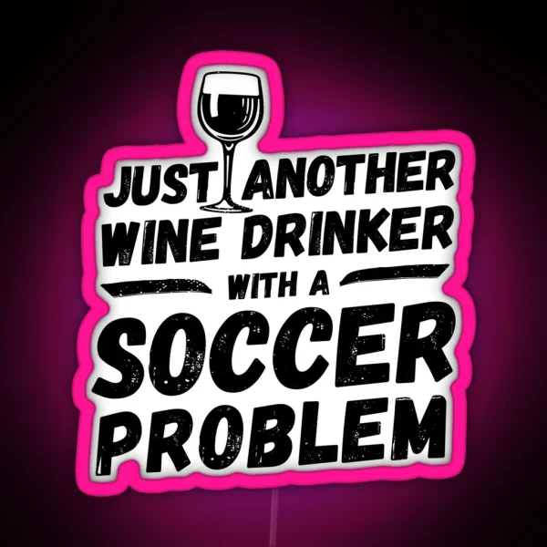 Just Another Wine Drinker With A Soccer Problem Wine Drinker Soccer RGB Neon Sign