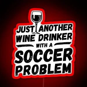 Just Another Wine Drinker With A Soccer Problem Wine Drinker Soccer RGB Neon Sign