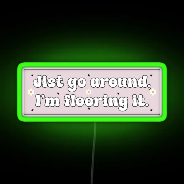 Just Go Around I M Flooring It Cute Funny Bumper RGB Neon Sign