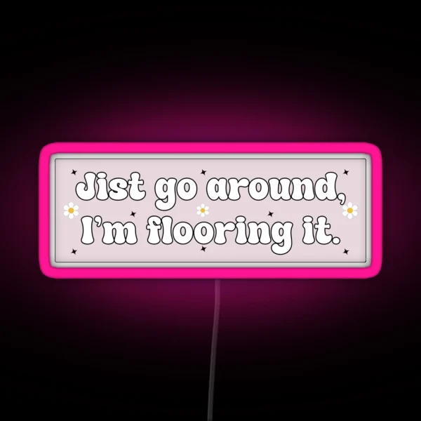 Just Go Around I M Flooring It Cute Funny Bumper RGB Neon Sign
