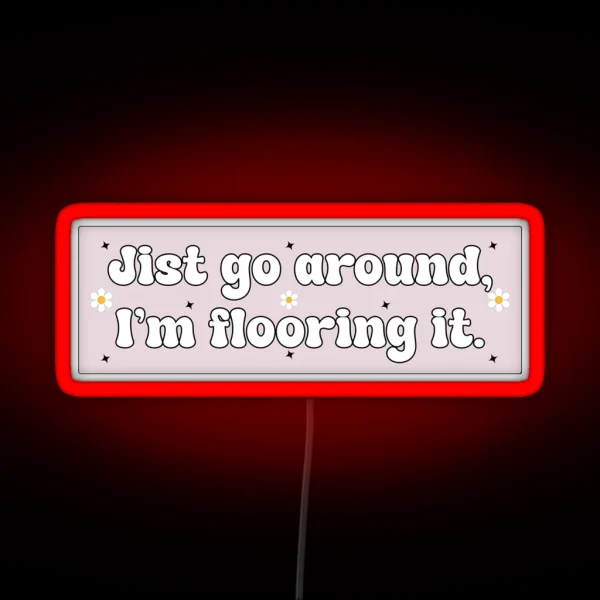 Just Go Around I M Flooring It Cute Funny Bumper RGB Neon Sign