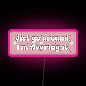 Just Go Around I M Flooring It Cute Funny Bumper RGB Neon Sign