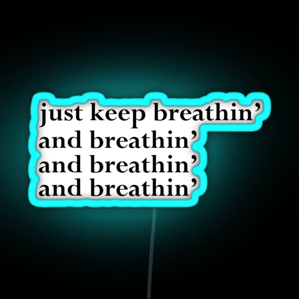 Just Keep Breathin And Breathin And Breathin And Breathin Light RGB Neon Sign