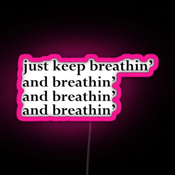 Just Keep Breathin And Breathin And Breathin And Breathin Light RGB Neon Sign