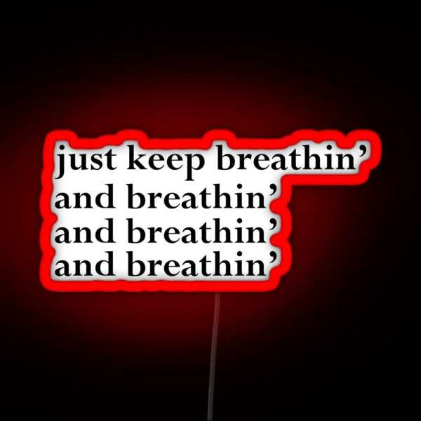 Just Keep Breathin And Breathin And Breathin And Breathin Light RGB Neon Sign