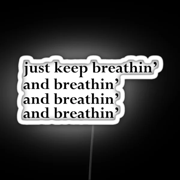 Just Keep Breathin And Breathin And Breathin And Breathin Light RGB Neon Sign