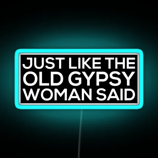 Just Like The Old Gypsy Woman Said RGB Neon Sign
