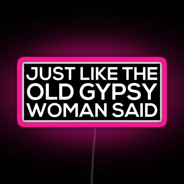 Just Like The Old Gypsy Woman Said RGB Neon Sign