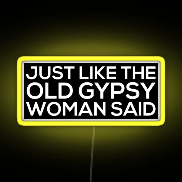 Just Like The Old Gypsy Woman Said RGB Neon Sign