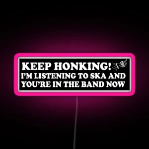 Keep Honking I M Listening To Ska And You Re In The Band Now Funny Bumper RGB Neon Sign