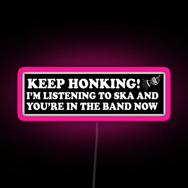 Keep Honking I M Listening To Ska And You Re In The RGB Neon Sign