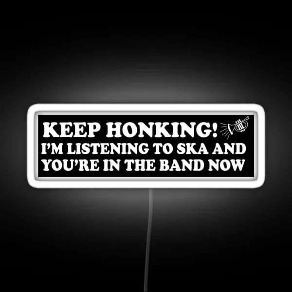 Keep Honking I M Listening To Ska And You Re In The RGB Neon Sign