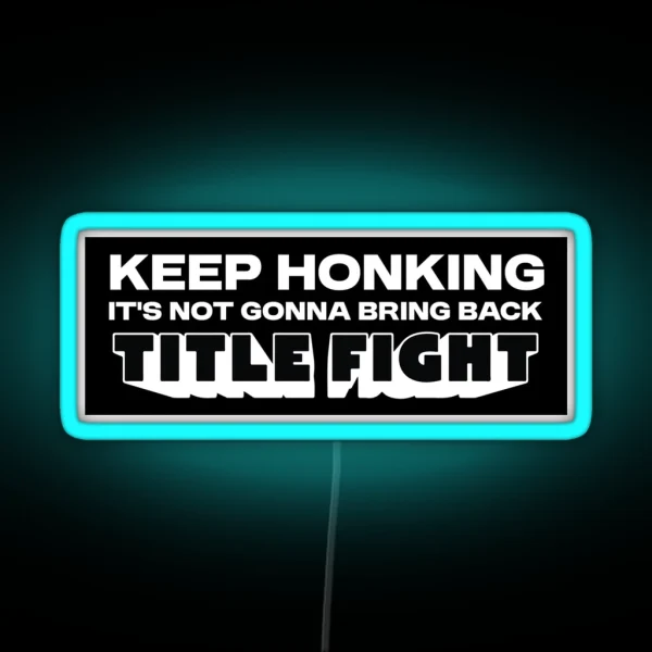 Keep Honking It S Not Gonna Bring Back Title RGB Neon Sign