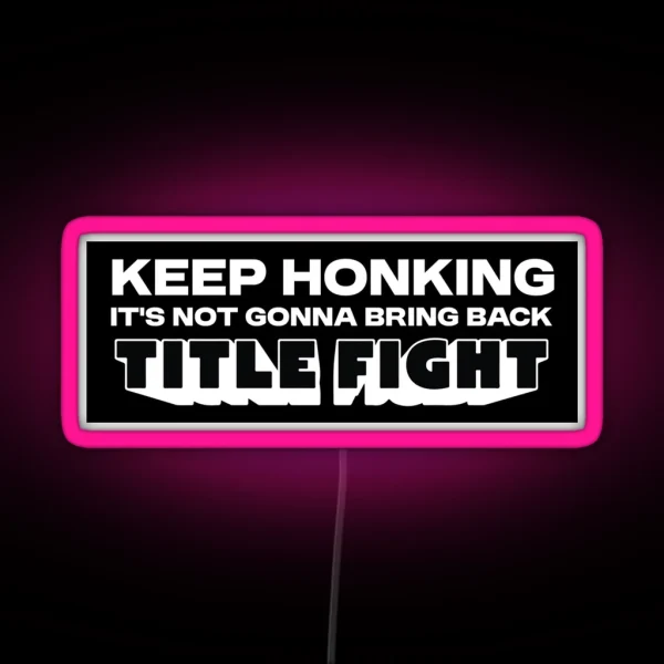 Keep Honking It S Not Gonna Bring Back Title RGB Neon Sign